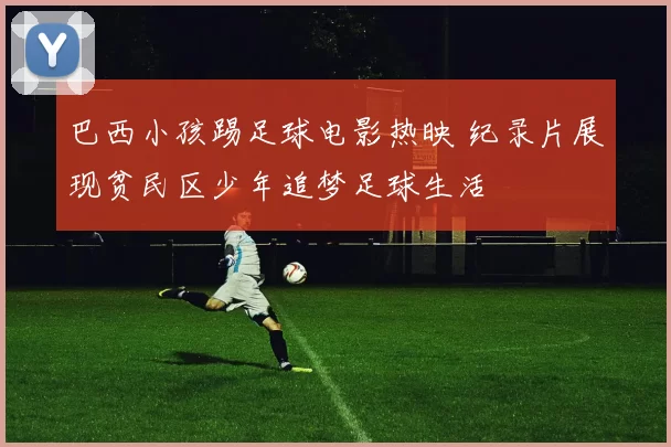 巴西小孩踢足球电影热映 纪录片展现贫民区少年追梦足球生活