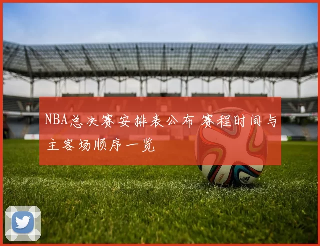 NBA总决赛安排表公布 赛程时间与主客场顺序一览