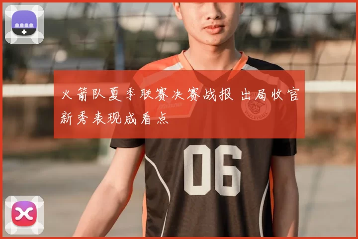 火箭队夏季联赛决赛战报 出局收官新秀表现成看点