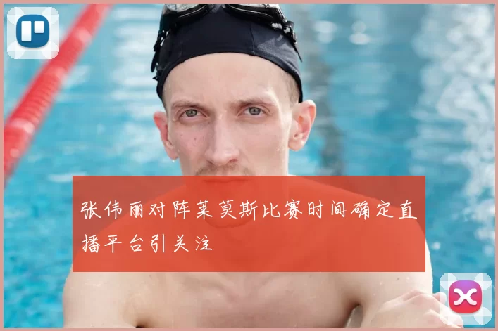 张伟丽对阵莱莫斯比赛时间确定直播平台引关注