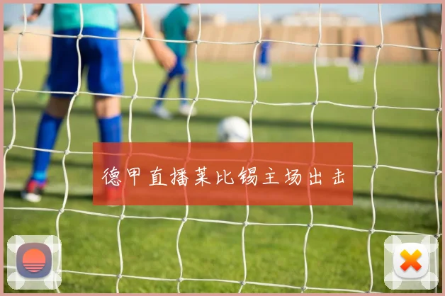 德甲直播莱比锡主场出击