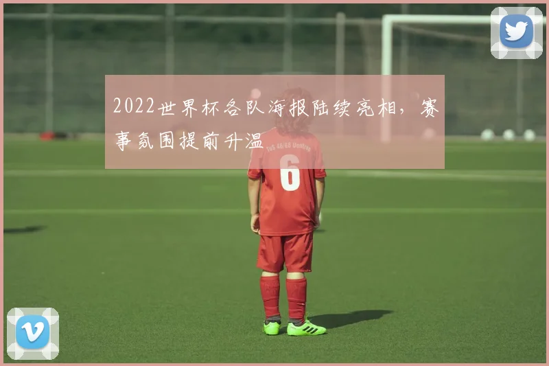 2022世界杯各队海报陆续亮相,赛事氛围提前升温