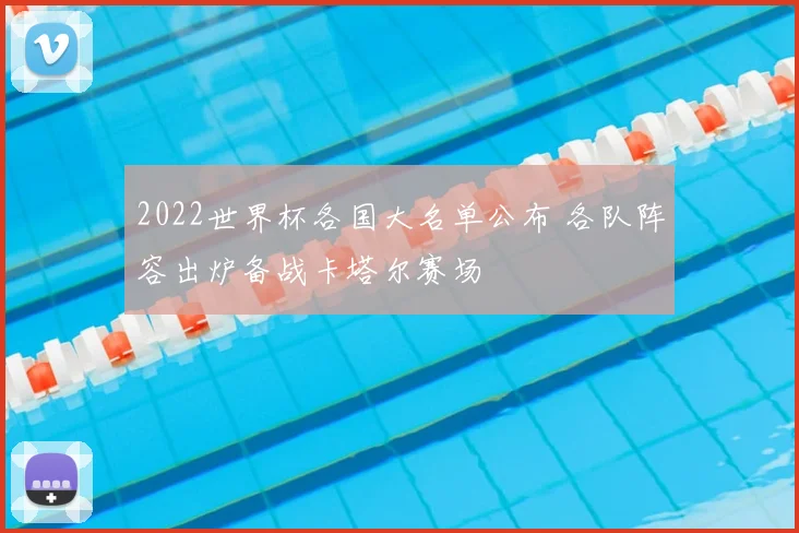 2022世界杯各国大名单公布 各队阵容出炉备战卡塔尔赛场