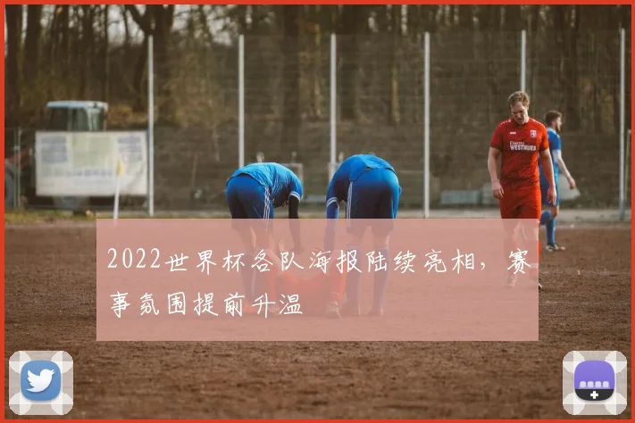 2022世界杯各队海报陆续亮相,赛事氛围提前升温